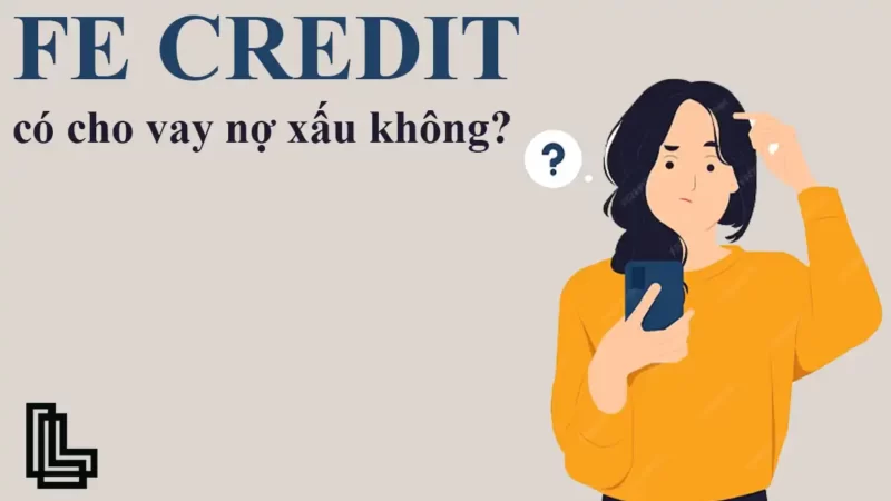 Liệu công ty tài chính FE Credit có cho vay nợ xấu không?